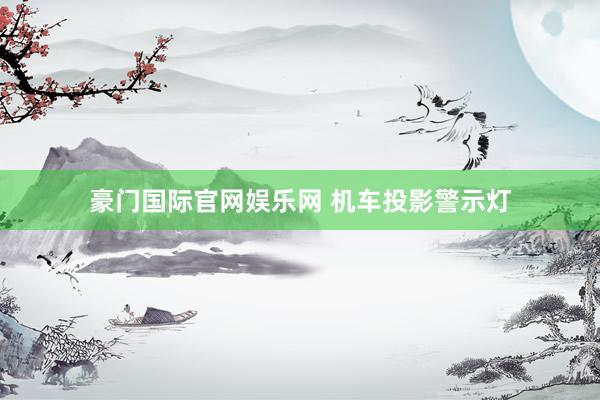豪门国际官网娱乐网 机车投影警示灯