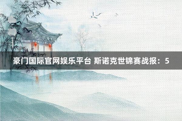 豪门国际官网娱乐平台 斯诺克世锦赛战报：5